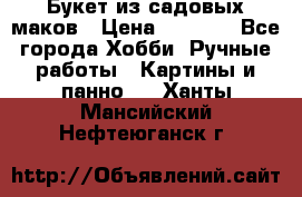  Букет из садовых маков › Цена ­ 6 000 - Все города Хобби. Ручные работы » Картины и панно   . Ханты-Мансийский,Нефтеюганск г.